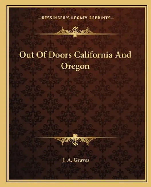 Out Of Doors California And Oregon by J. A. Graves