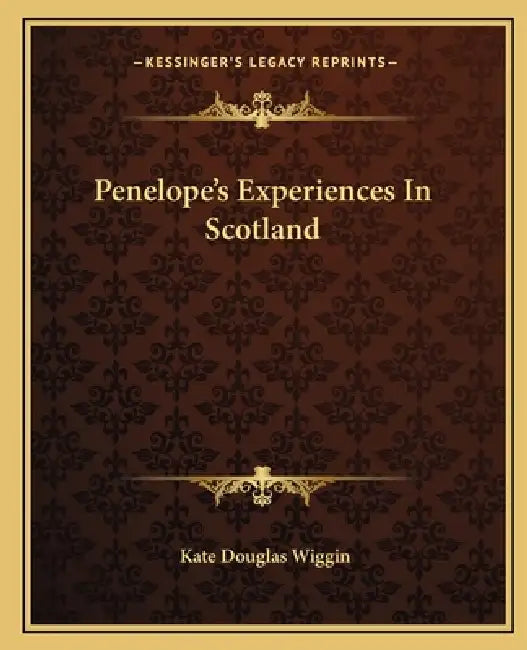 Penelope's Experiences In Scotland by Kate Douglas Wiggin
