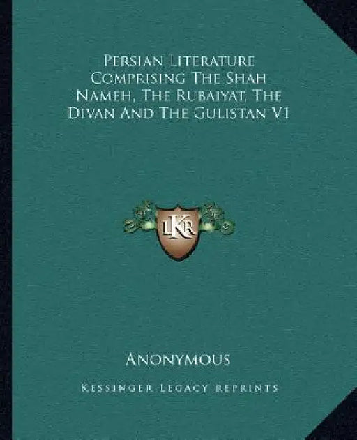 Persian Literature Comprising The Shah Nameh, The Rubaiyat, The Divan And The Gulistan V1 by Anonymous