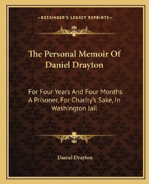 The Personal Memoir Of Daniel Drayton: For Four Years And Four Months A Prisoner, For Charity's Sake, In Washington Jail by Daniel Drayton