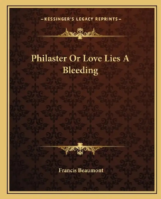 Philaster Or Love Lies A Bleeding by Francis Beaumont