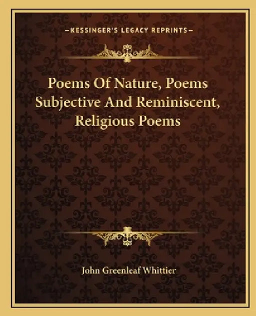 Poems Of Nature, Poems Subjective And Reminiscent, Religious Poems by John Greenleaf Whittier