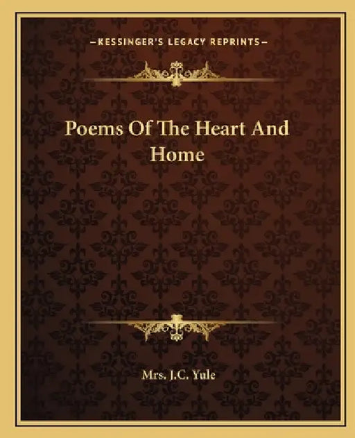 Poems Of The Heart And Home by J. C. Yule