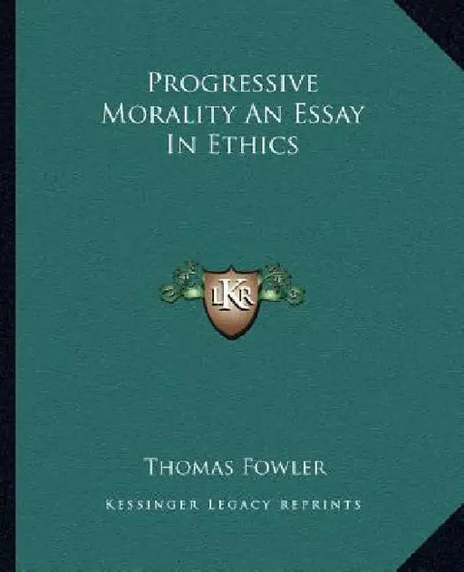 Progressive Morality An Essay In Ethics by Thomas Fowler