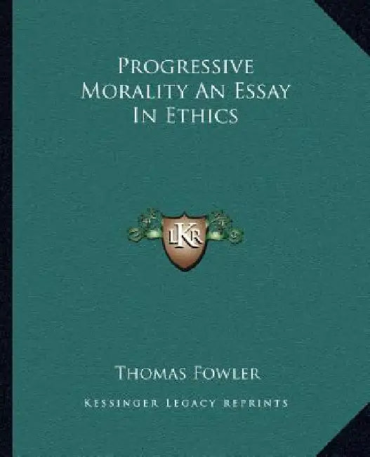 Progressive Morality An Essay In Ethics by Thomas Fowler