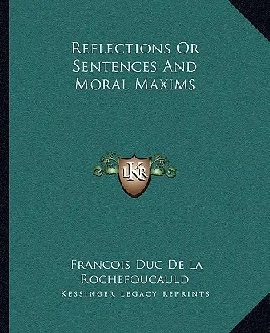 Reflections Or Sentences And Moral Maxims by Francois Duc de La Rochefoucauld