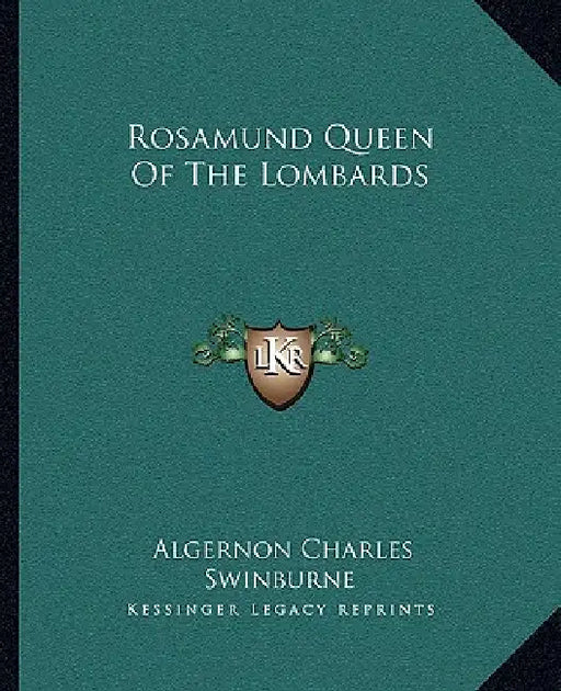 Rosamund Queen Of The Lombards by Algernon Charles Swinburne