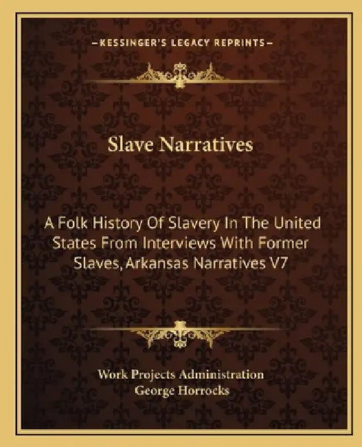 Slave Narratives: A Folk History Of Slavery In The United States From Interviews With Former Slaves, Arkansas Narratives V7 by Work Projects Administration, George Horrocks