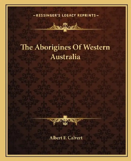 The Aborigines Of Western Australia by Albert F. Calvert