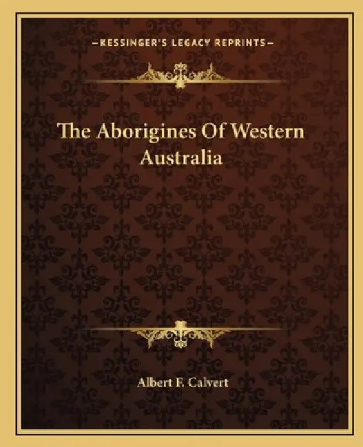 The Aborigines Of Western Australia by Albert F. Calvert