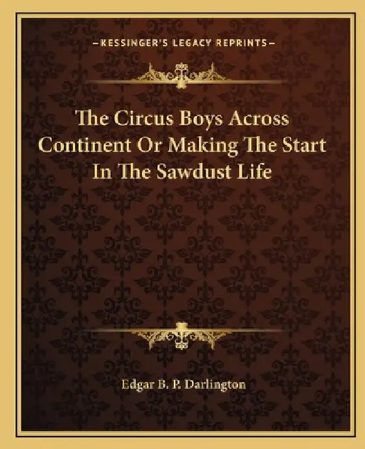 The Circus Boys Across Continent Or Making The Start In The Sawdust Life by Edgar B. P. Darlington