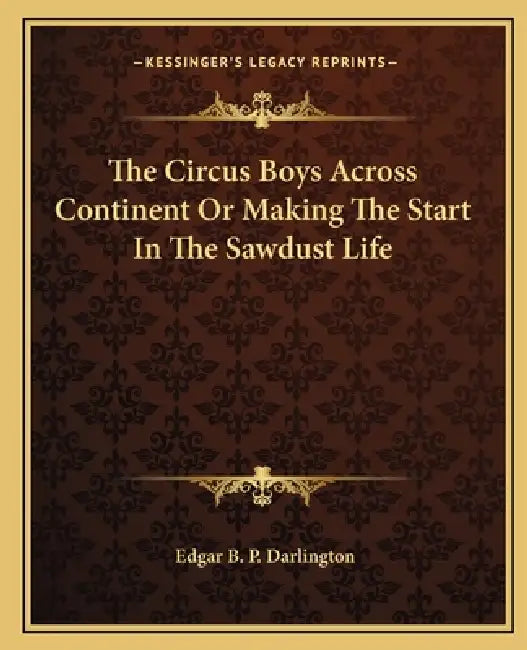The Circus Boys Across Continent Or Making The Start In The Sawdust Life by Edgar B. P. Darlington