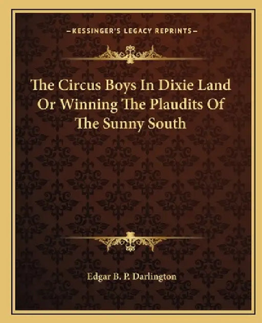 The Circus Boys In Dixie Land Or Winning The Plaudits Of The Sunny South by Edgar B. P. Darlington