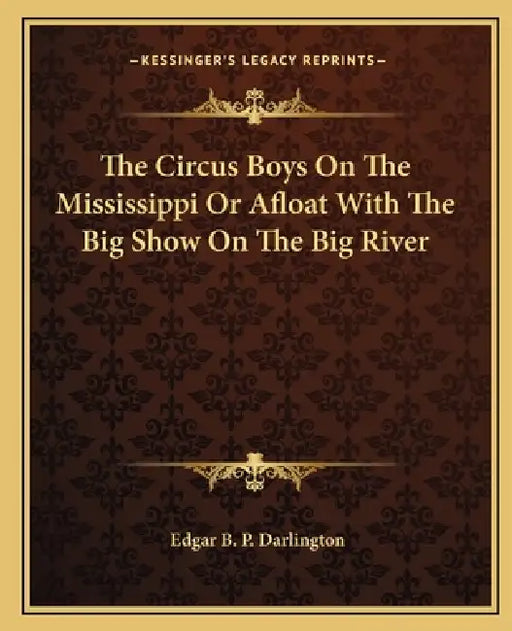 The Circus Boys On The Mississippi Or Afloat With The Big Show On The Big River by Edgar B. P. Darlington