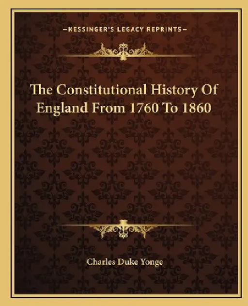 The Constitutional History Of England From 1760 To 1860 by Charles Duke Yonge