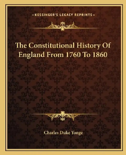 The Constitutional History Of England From 1760 To 1860 by Charles Duke Yonge