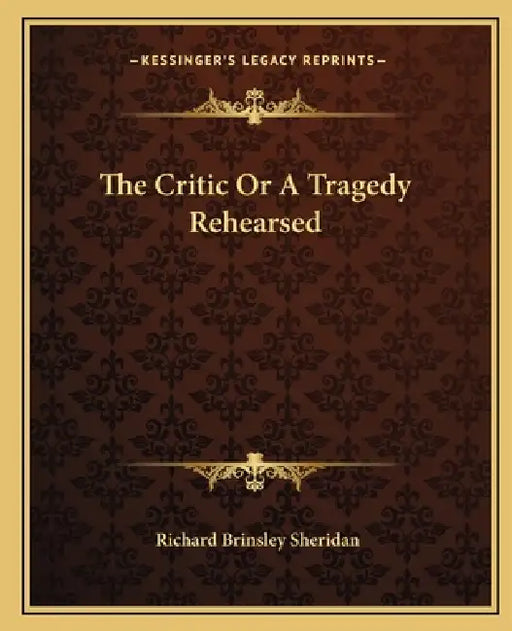 The Critic Or A Tragedy Rehearsed by Richard Brinsley Sheridan