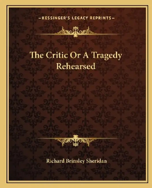 The Critic Or A Tragedy Rehearsed by Richard Brinsley Sheridan