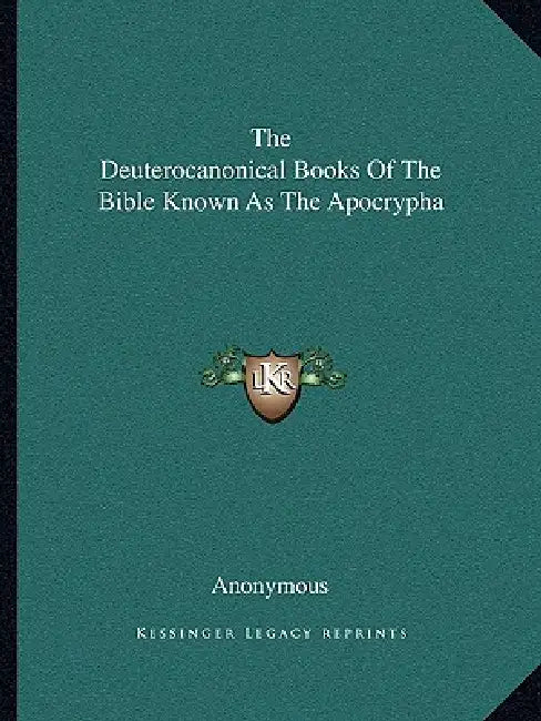 The Deuterocanonical Books Of The Bible Known As The Apocrypha by Anonymous