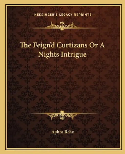 The Feign'd Curtizans Or A Nights Intrigue by Aphra Behn
