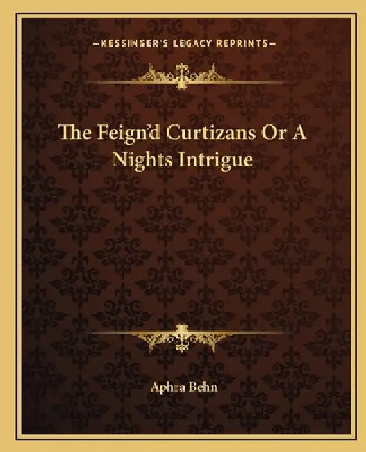 The Feign'd Curtizans Or A Nights Intrigue by Aphra Behn