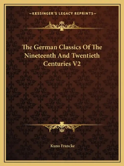 The German Classics Of The Nineteenth And Twentieth Centuries V2 by Kuno Francke