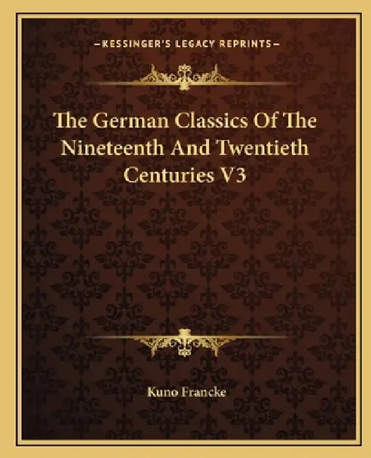 The German Classics Of The Nineteenth And Twentieth Centuries V3 by Kuno Francke