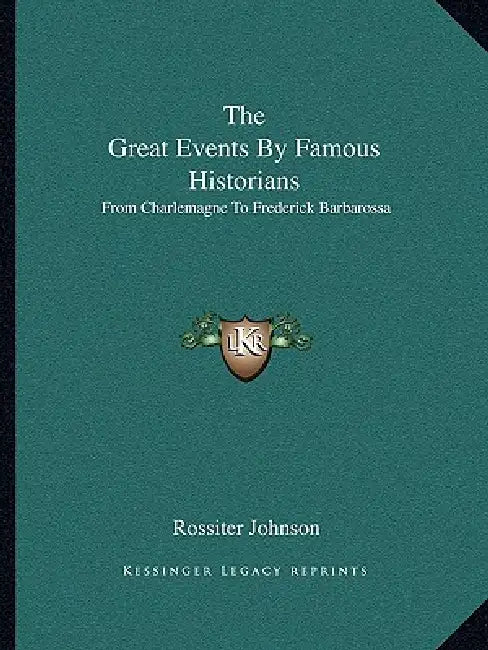 The Great Events By Famous Historians: From Charlemagne To Frederick Barbarossa by Rossiter Johnson
