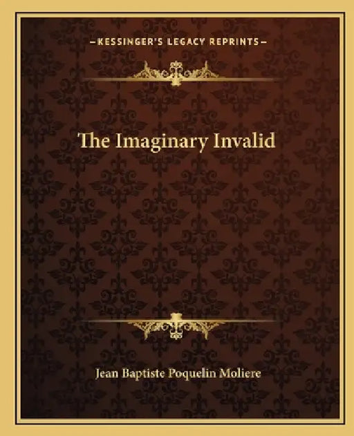 The Imaginary Invalid by Jean-Baptiste Moliere