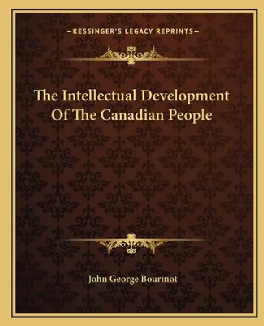 The Intellectual Development Of The Canadian People by John George Bourinot