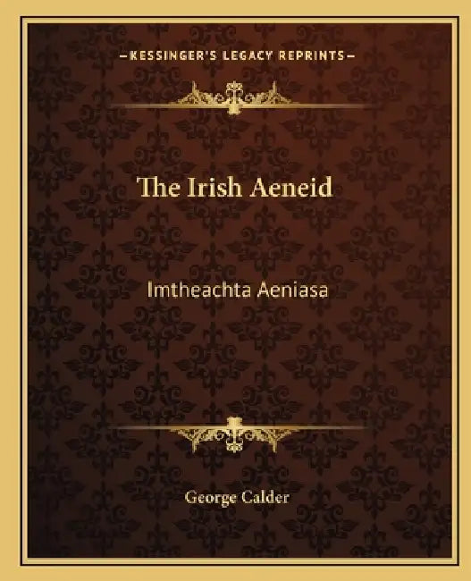 The Irish Aeneid: Imtheachta Aeniasa by George Calder