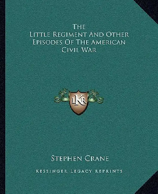 The Little Regiment And Other Episodes Of The American Civil War by Stephen Crane