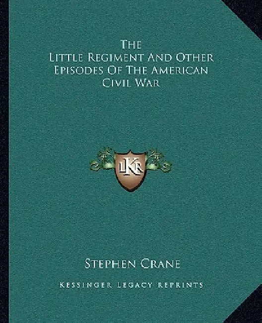 The Little Regiment And Other Episodes Of The American Civil War by Stephen Crane