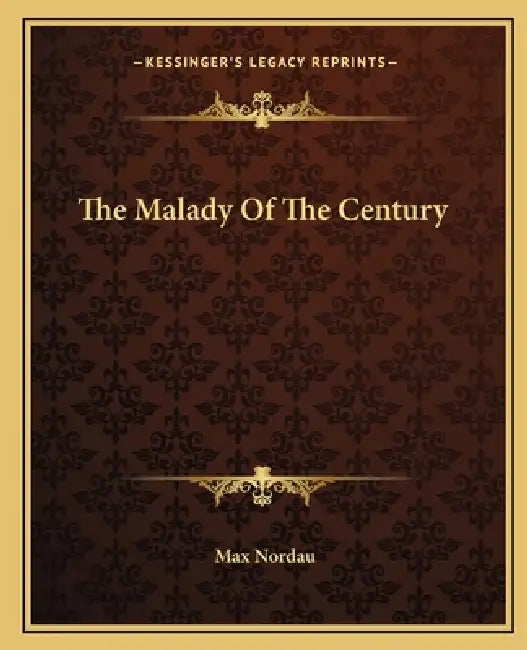 The Malady Of The Century by Max Nordau