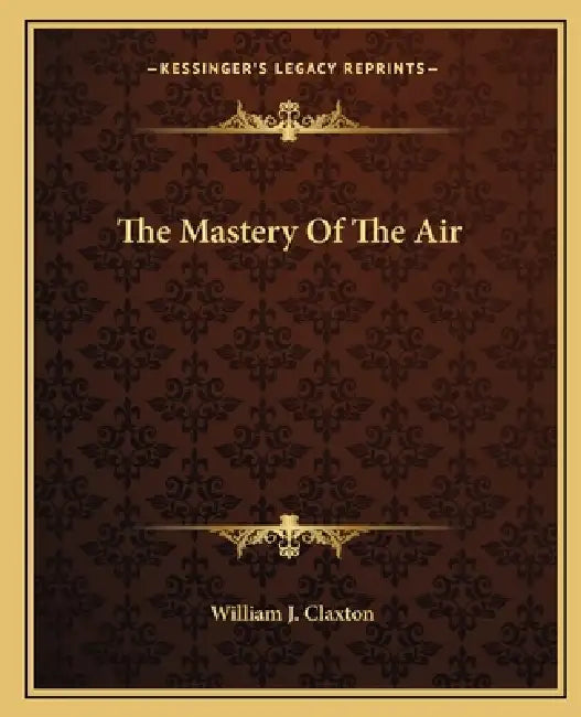 The Mastery Of The Air by William J. Claxton