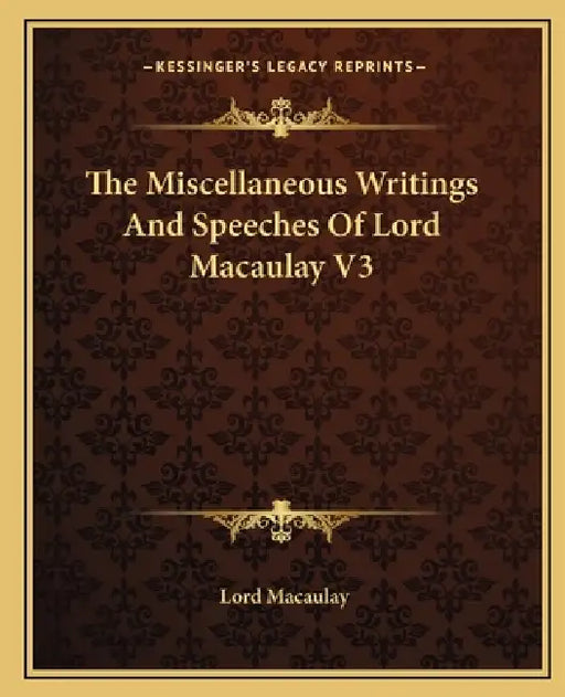 The Miscellaneous Writings And Speeches Of Lord Macaulay V3 by Lord Macaulay
