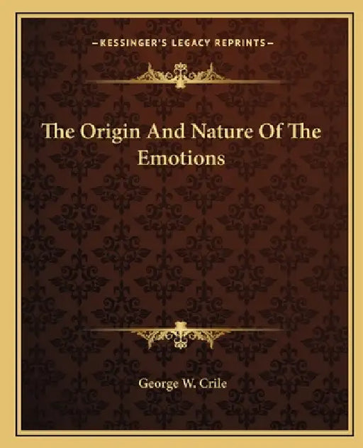 The Origin And Nature Of The Emotions by George W. Crile