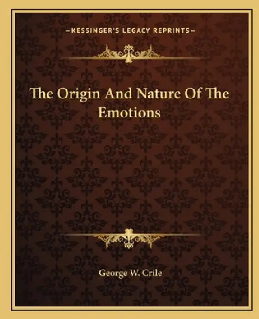 The Origin And Nature Of The Emotions by George W. Crile