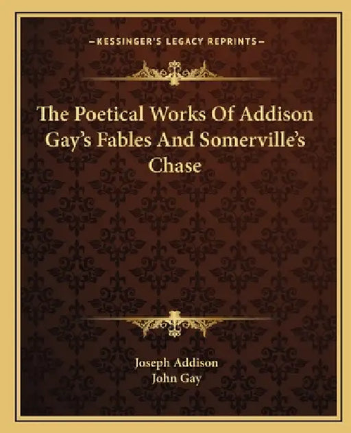 The Poetical Works Of Addison Gay's Fables And Somerville's Chase by Joseph Addison, John Gay