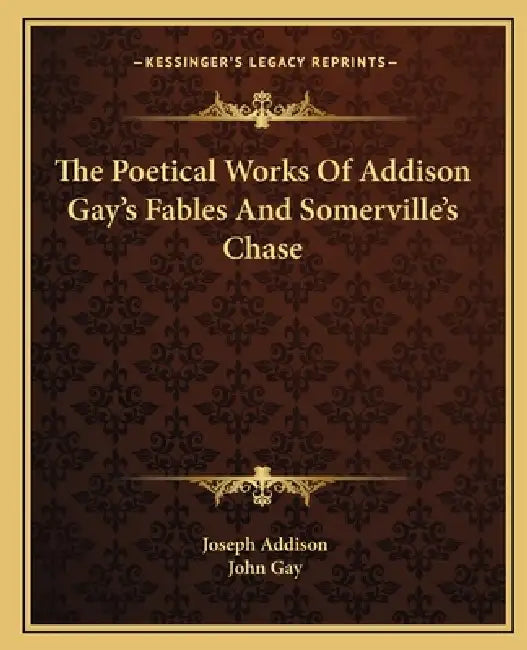 The Poetical Works Of Addison Gay's Fables And Somerville's Chase by Joseph Addison, John Gay