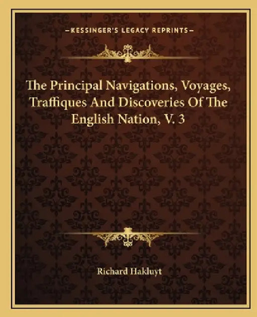 The Principal Navigations, Voyages, Traffiques And Discoveries Of The English Nation, V. 3 by Richard Hakluyt