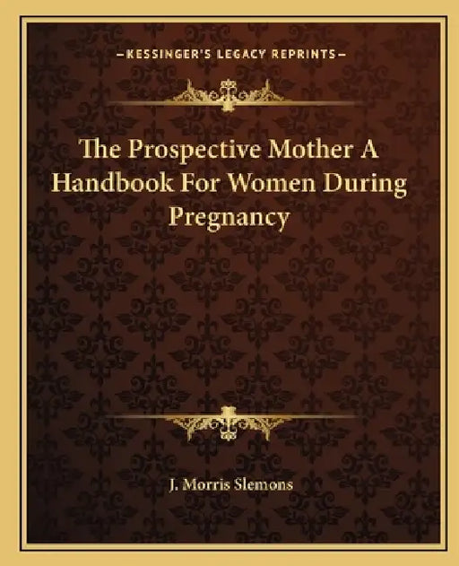 The Prospective Mother A Handbook For Women During Pregnancy by J. Morris Slemons