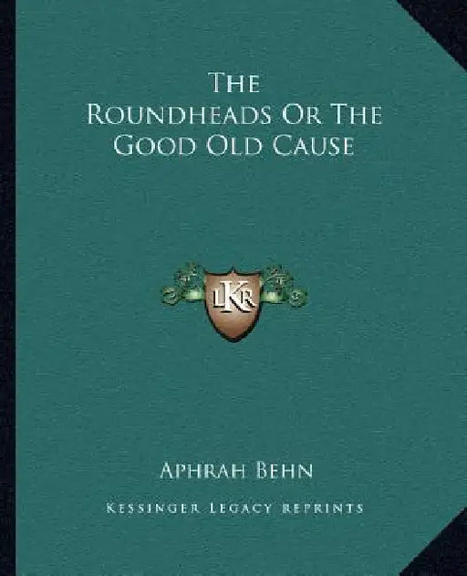 The Roundheads Or The Good Old Cause by Aphrah Behn