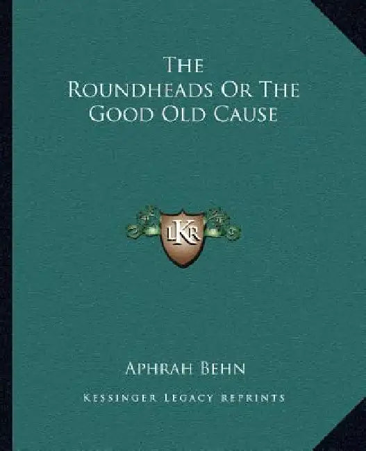 The Roundheads Or The Good Old Cause by Aphrah Behn