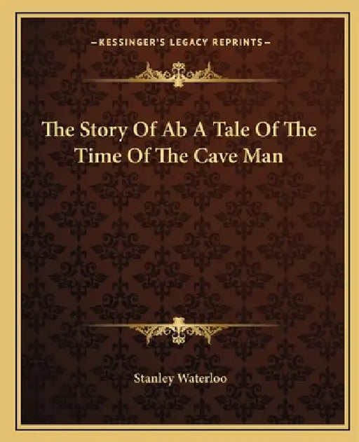 The Story Of Ab A Tale Of The Time Of The Cave Man by Stanley Waterloo