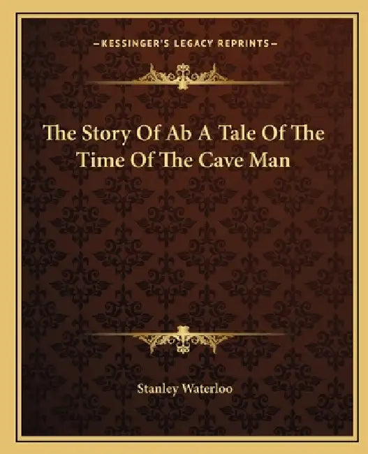 The Story Of Ab A Tale Of The Time Of The Cave Man by Stanley Waterloo