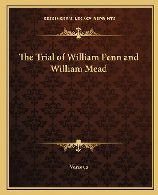 The Trial of William Penn and William Mead by Various