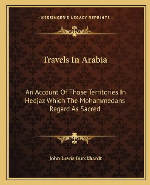 Travels In Arabia: An Account Of Those Territories In Hedjaz Which The Mohammedans Regard As Sacred by John Lewis Burckhardt