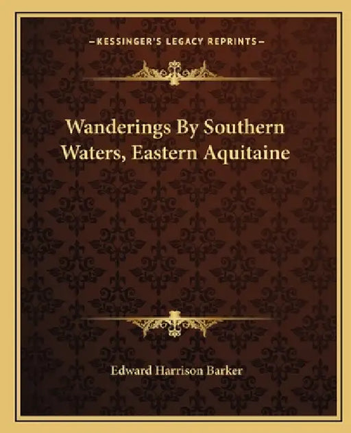 Wanderings By Southern Waters, Eastern Aquitaine by Edward Harrison Barker