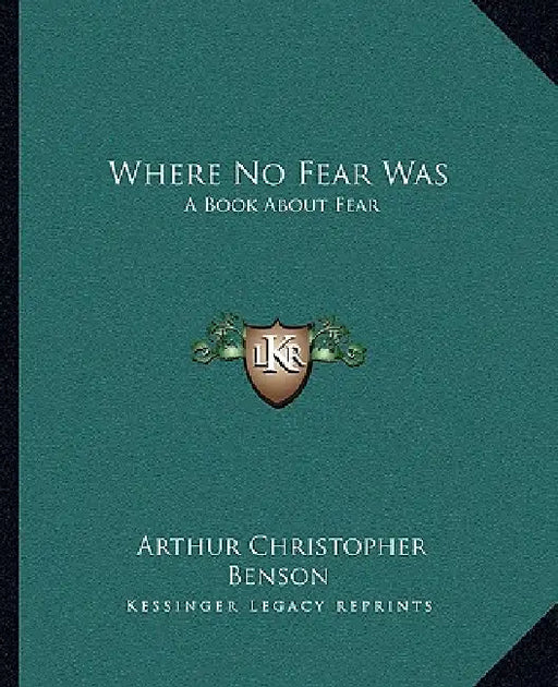 Where No Fear Was: A Book About Fear by Arthur Christopher Benson